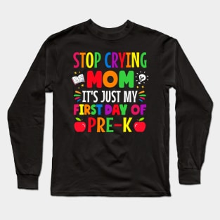 stop crying Mom it's just my first day of pre k first day of school Long Sleeve T-Shirt